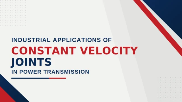 Industrial Applications of Constant Velocity Joints in Power Transmission